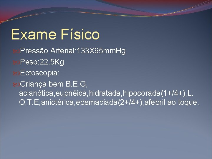 Exame Físico Pressão Arterial: 133 X 95 mm. Hg Peso: 22. 5 Kg Ectoscopia: