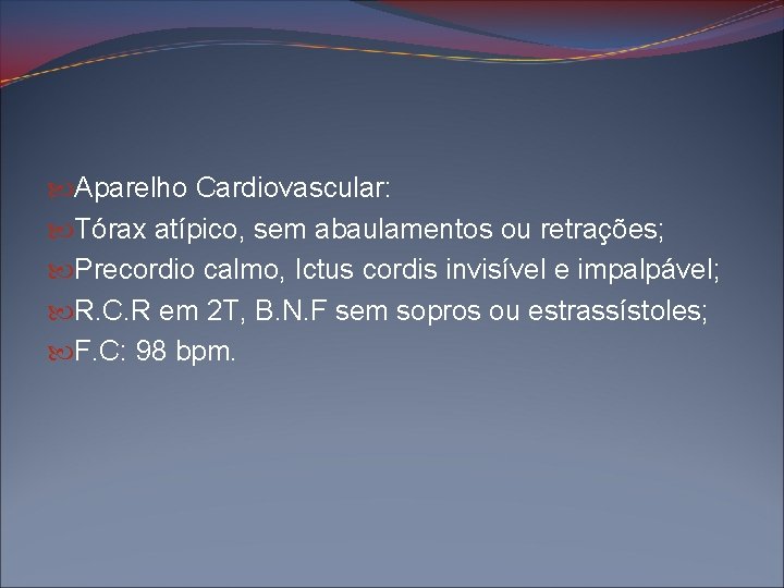  Aparelho Cardiovascular: Tórax atípico, sem abaulamentos ou retrações; Precordio calmo, Ictus cordis invisível
