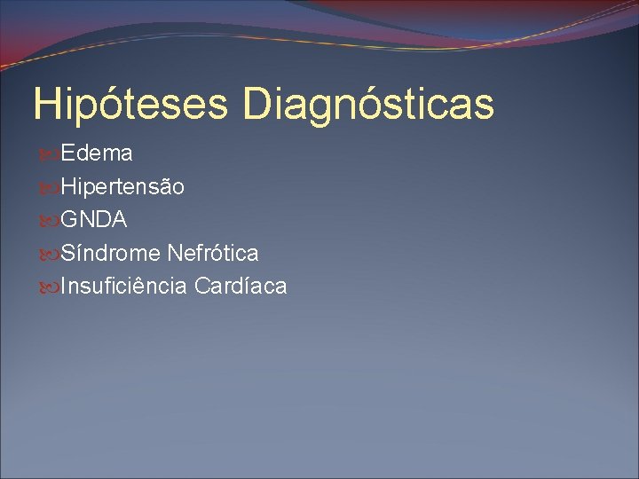 Hipóteses Diagnósticas Edema Hipertensão GNDA Síndrome Nefrótica Insuficiência Cardíaca 