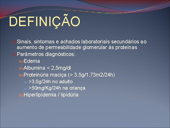 DEFINIÇÃO Sinais, sintomas e achados laboratoriais secundários ao aumento de permeabilidade glomerular às proteínas