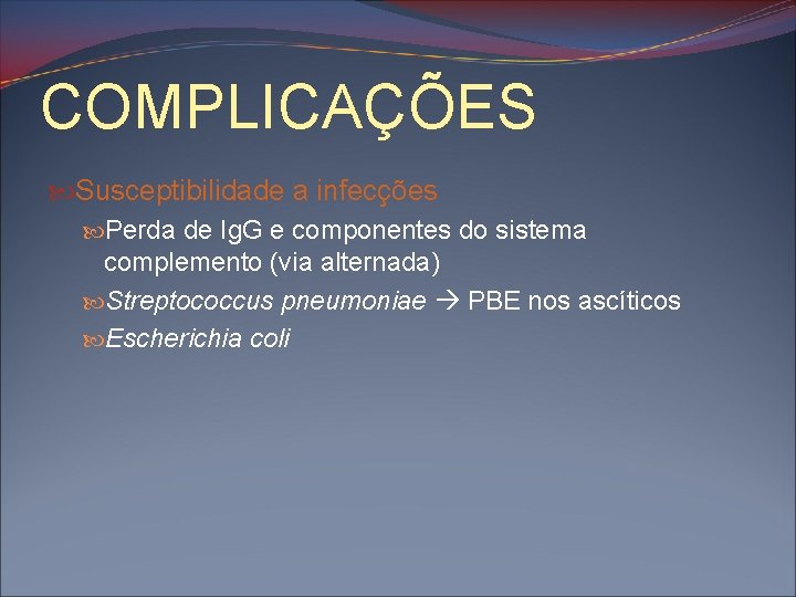 COMPLICAÇÕES Susceptibilidade a infecções Perda de Ig. G e componentes do sistema complemento (via