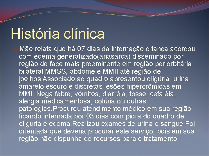 História clínica Mãe relata que há 07 dias da internação criança acordou com edema
