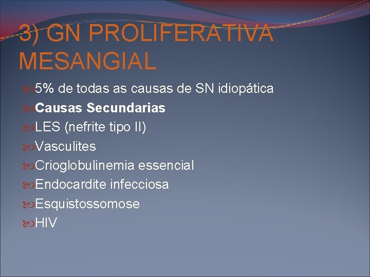 3) GN PROLIFERATIVA MESANGIAL 5% de todas as causas de SN idiopática Causas Secundarias