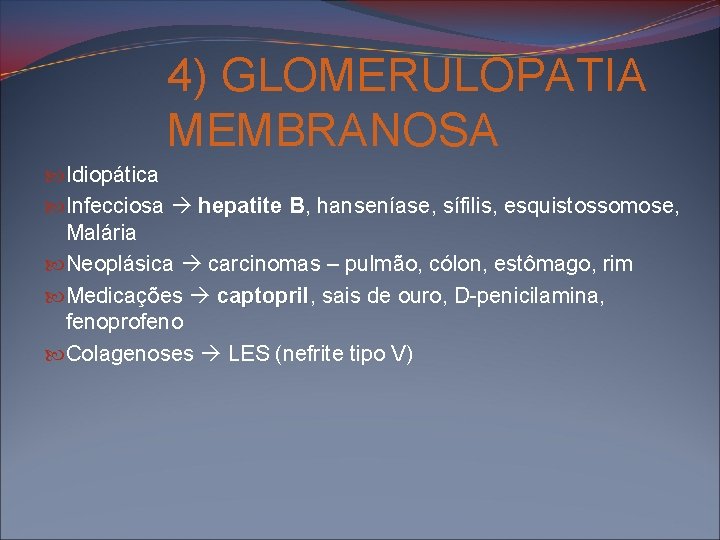 4) GLOMERULOPATIA MEMBRANOSA Idiopática Infecciosa hepatite B, hanseníase, sífilis, esquistossomose, B Malária Neoplásica carcinomas