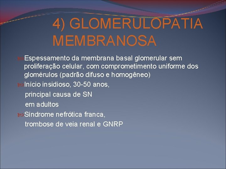 4) GLOMERULOPATIA MEMBRANOSA Espessamento da membrana basal glomerular sem proliferação celular, comprometimento uniforme dos