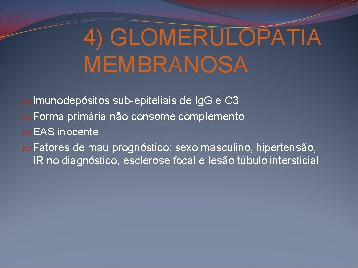 4) GLOMERULOPATIA MEMBRANOSA Imunodepósitos sub-epiteliais de Ig. G e C 3 Forma primária não