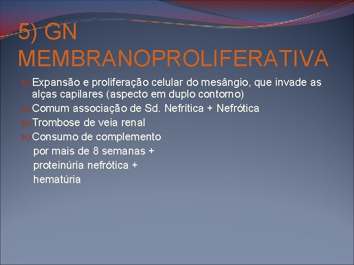 5) GN MEMBRANOPROLIFERATIVA Expansão e proliferação celular do mesângio, que invade as alças capilares