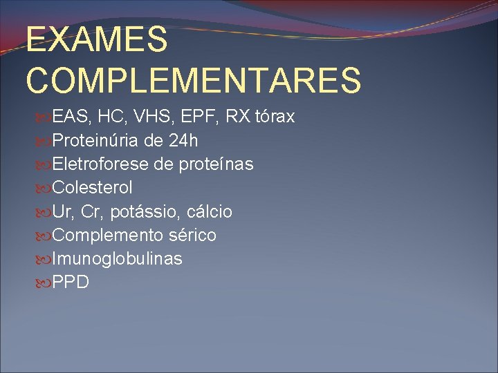 EXAMES COMPLEMENTARES EAS, HC, VHS, EPF, RX tórax Proteinúria de 24 h Eletroforese de