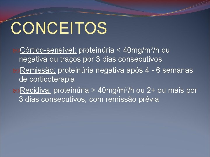 CONCEITOS Córtico-sensível: proteinúria < 40 mg/m 2/h ou negativa ou traços por 3 dias