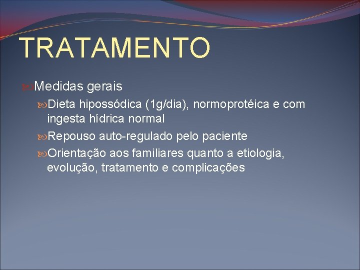 TRATAMENTO Medidas gerais Dieta hipossódica (1 g/dia), normoprotéica e com ingesta hídrica normal Repouso