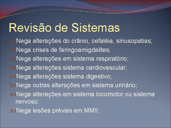 Revisão de Sistemas Nega alterações do crânio, cefaléia, sinusopatias; Nega crises de faringoamigdalites; Nega