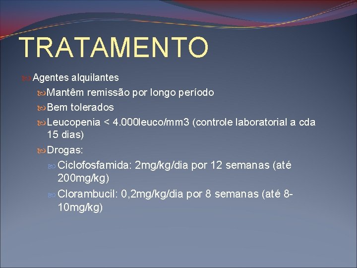 TRATAMENTO Agentes alquilantes Mantêm remissão por longo período Bem tolerados Leucopenia < 4. 000