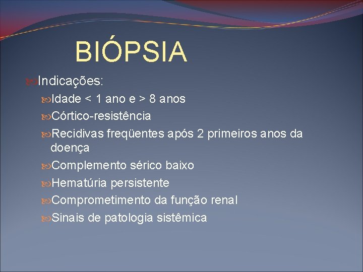 BIÓPSIA Indicações: Idade < 1 ano e > 8 anos Córtico-resistência Recidivas freqüentes após