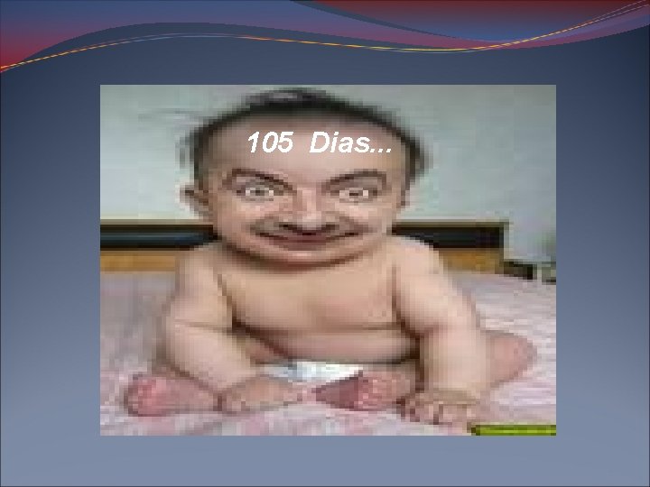 105 Dias. . . 