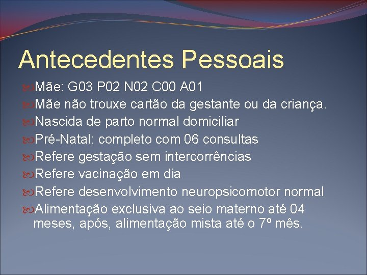 Antecedentes Pessoais Mãe: G 03 P 02 N 02 C 00 A 01 Mãe