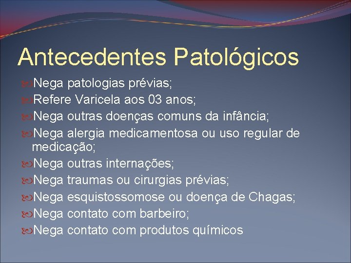 Antecedentes Patológicos Nega patologias prévias; Refere Varicela aos 03 anos; Nega outras doenças comuns