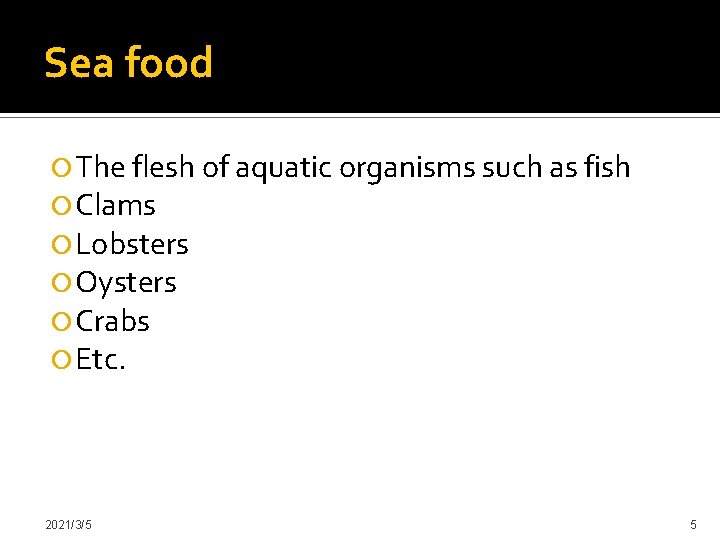 Sea food The flesh of aquatic organisms such as fish Clams Lobsters Oysters Crabs