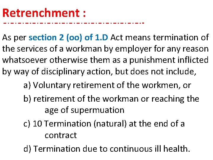 Retrenchment : As per section 2 (oo) of 1. D Act means termination of