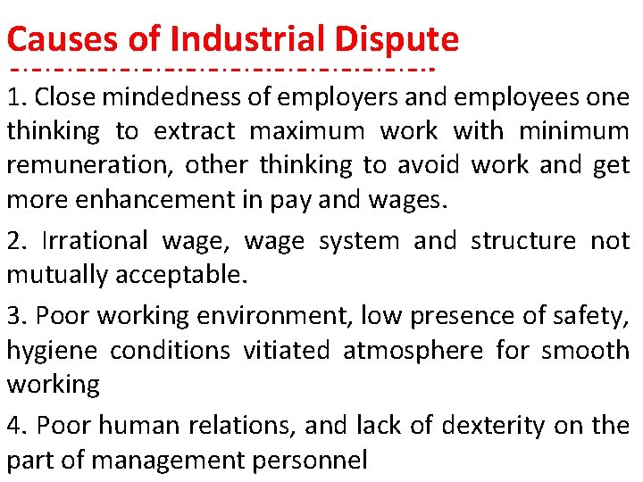 Causes of Industrial Dispute 1. Close mindedness of employers and employees one thinking to