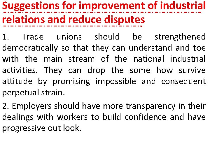 Suggestions for improvement of industrial relations and reduce disputes 1. Trade unions should be