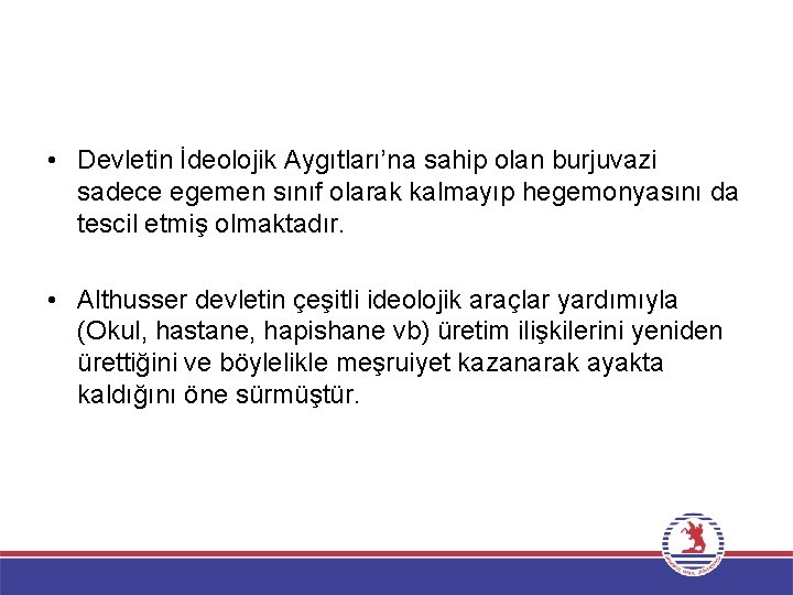  • Devletin İdeolojik Aygıtları’na sahip olan burjuvazi sadece egemen sınıf olarak kalmayıp hegemonyasını
