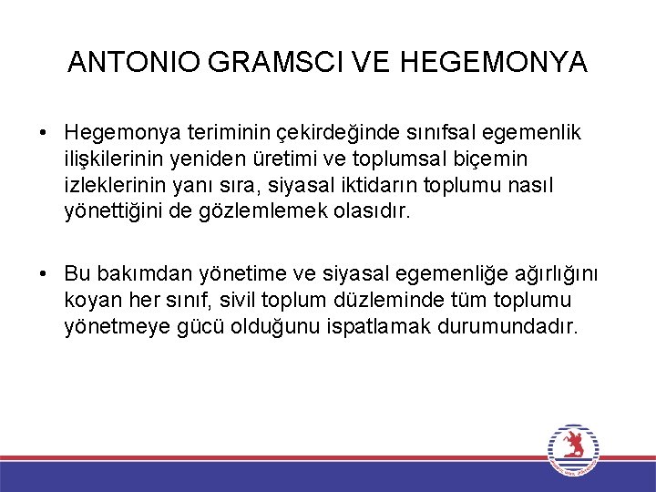 ANTONIO GRAMSCI VE HEGEMONYA • Hegemonya teriminin çekirdeğinde sınıfsal egemenlik ilişkilerinin yeniden üretimi ve