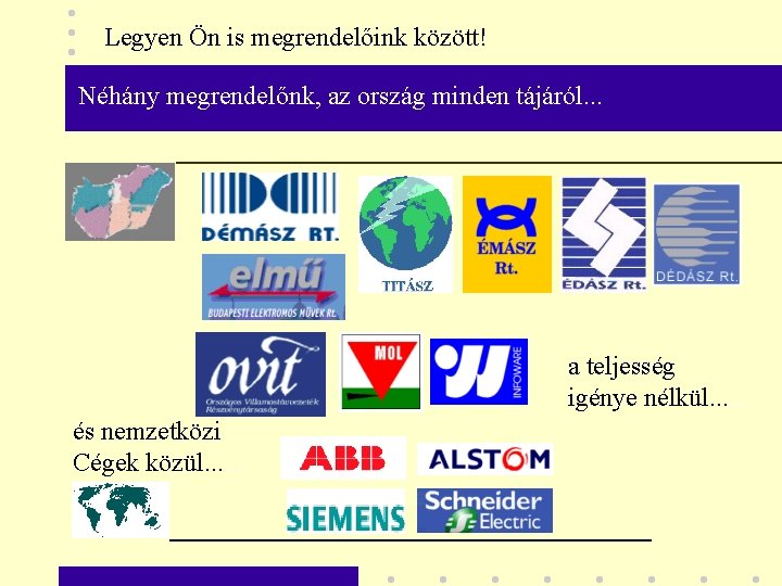 Legyen Ön is megrendelőink között! Néhány megrendelőnk, az ország minden tájáról. . . a