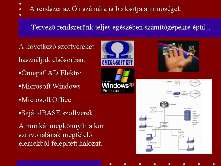 A rendszer az Ön számára is biztosítja a minőséget. Tervező rendszerünk teljes egészében számítógépekre
