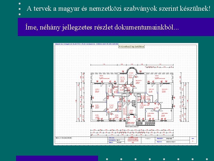 A tervek a magyar és nemzetközi szabványok szerint készülnek! Íme, néhány jellegzetes részlet dokumentumainkból.