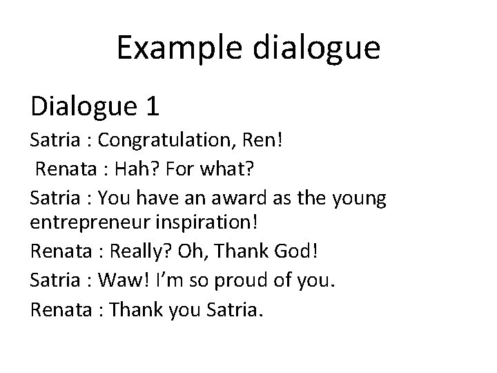Example dialogue Dialogue 1 Satria : Congratulation, Ren! Renata : Hah? For what? Satria