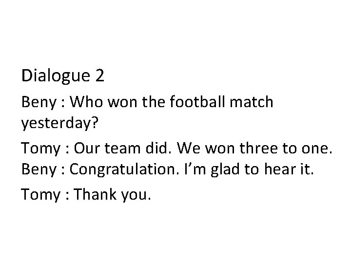 Dialogue 2 Beny : Who won the football match yesterday? Tomy : Our team