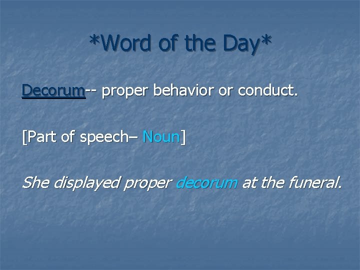 *Word of the Day* Decorum-- proper behavior or conduct. [Part of speech– Noun] She