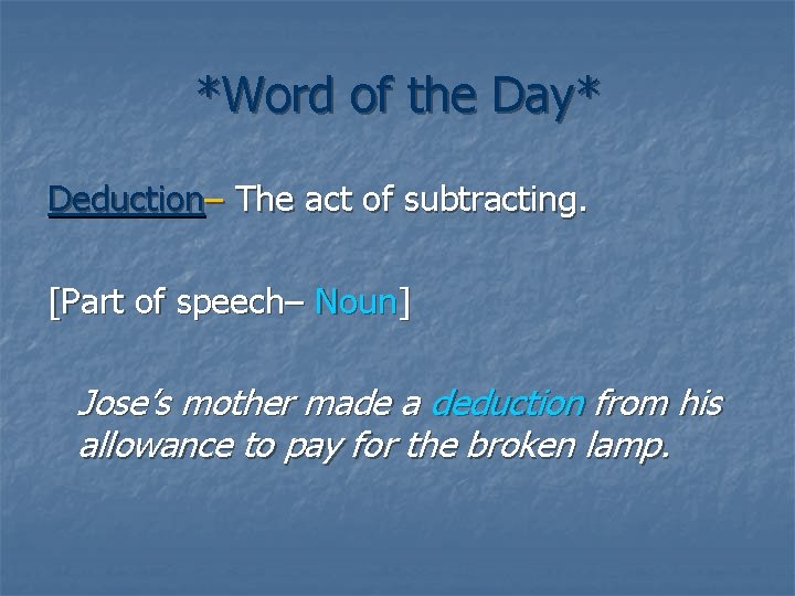 *Word of the Day* Deduction– The act of subtracting. [Part of speech– Noun] Jose’s