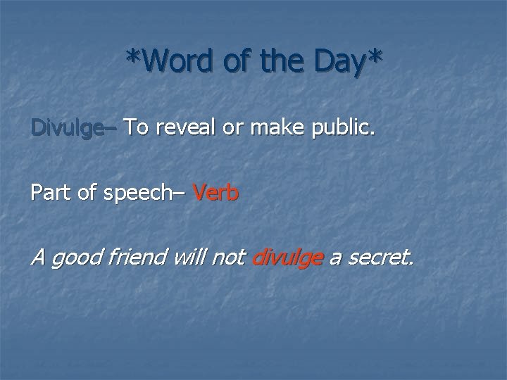 *Word of the Day* Divulge– To reveal or make public. Part of speech– Verb