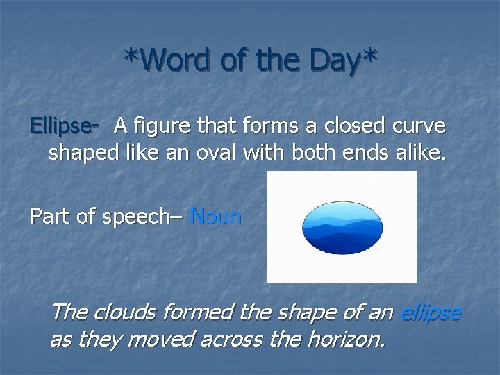 *Word of the Day* Ellipse- A figure that forms a closed curve shaped like