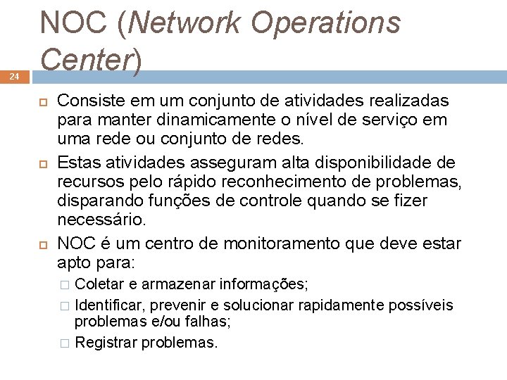 24 NOC (Network Operations Center) Consiste em um conjunto de atividades realizadas para manter