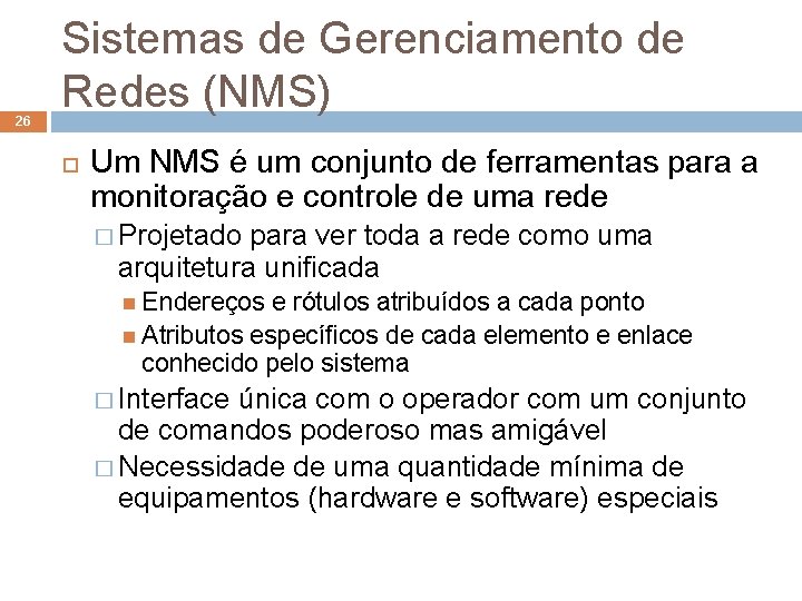 26 Sistemas de Gerenciamento de Redes (NMS) Um NMS é um conjunto de ferramentas