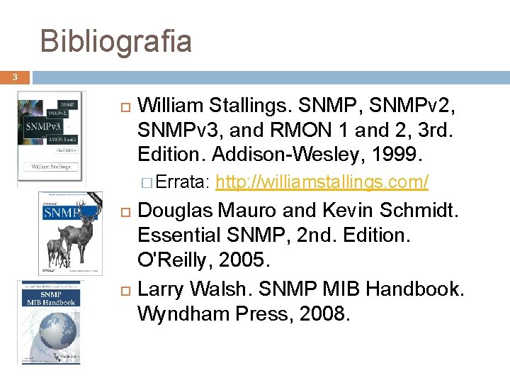 Bibliografia 3 William Stallings. SNMP, SNMPv 2, SNMPv 3, and RMON 1 and 2,