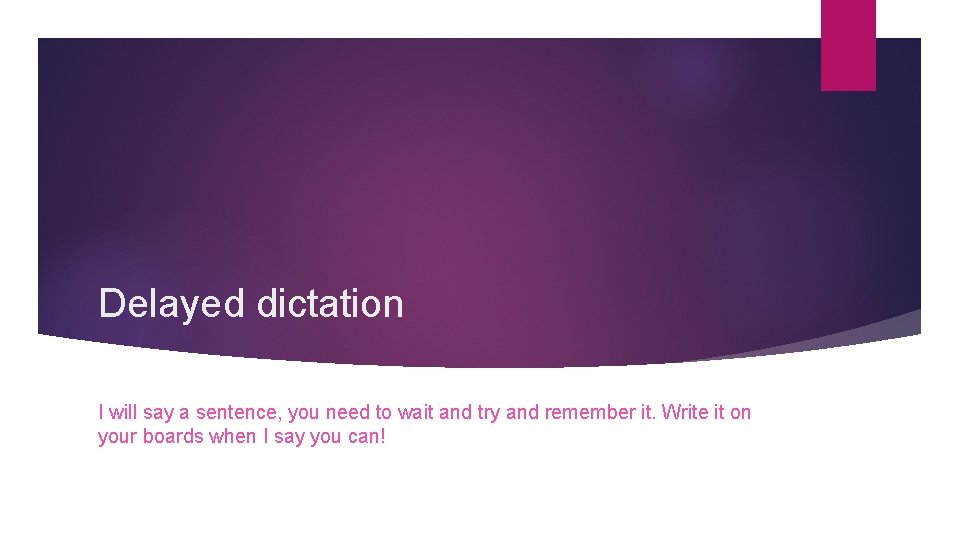 Delayed dictation I will say a sentence, you need to wait and try and