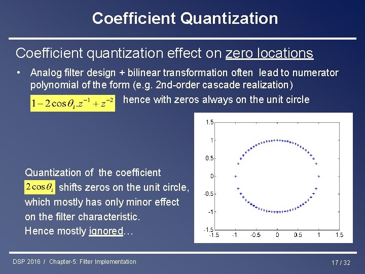 Coefficient Quantization Coefficient quantization effect on zero locations • Analog filter design + bilinear