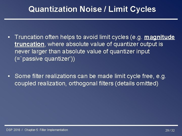 Quantization Noise / Limit Cycles • Truncation often helps to avoid limit cycles (e.