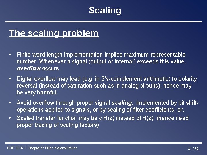 Scaling The scaling problem • Finite word-length implementation implies maximum representable number. Whenever a