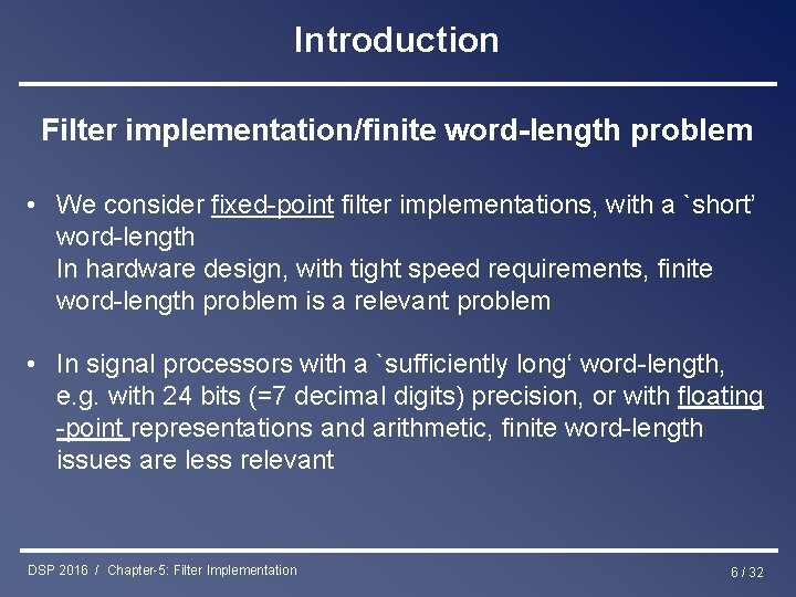 Introduction Filter implementation/finite word-length problem • We consider fixed-point filter implementations, with a `short’