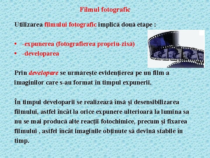 Filmul fotografic Utilizarea filmului fotografic implică două etape : • -expunerea (fotografierea propriu-zisă) •