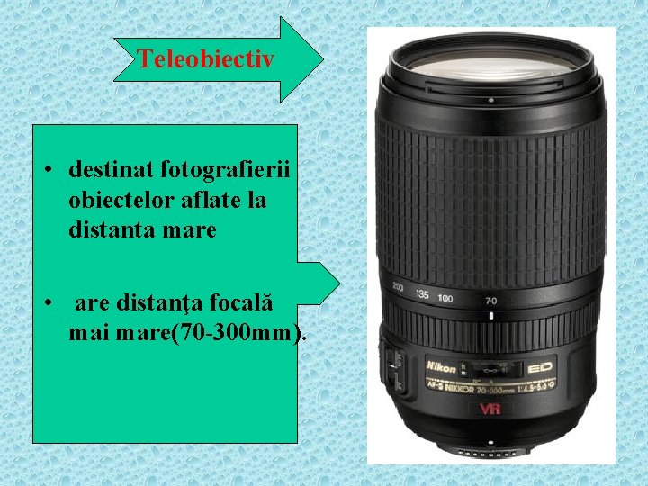 Teleobiectiv • destinat fotografierii obiectelor aflate la distanta mare • are distanţa focală mai