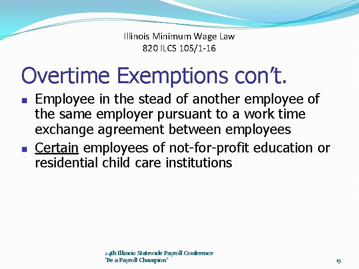 Illinois Minimum Wage Law 820 ILCS 105/1 -16 Overtime Exemptions con’t. n n Employee