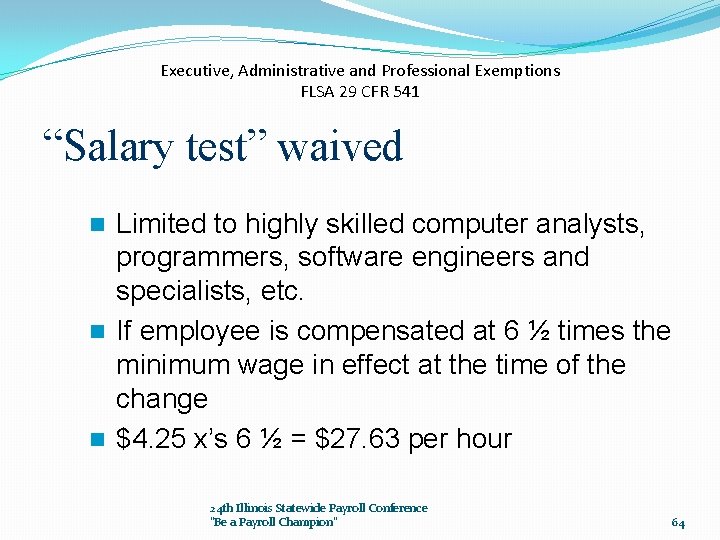 Executive, Administrative and Professional Exemptions FLSA 29 CFR 541 “Salary test” waived Limited to