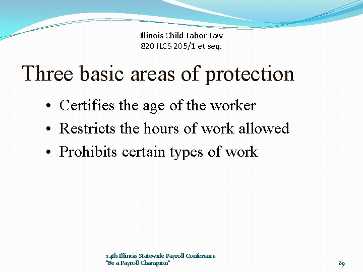 Illinois Child Labor Law 820 ILCS 205/1 et seq. Three basic areas of protection