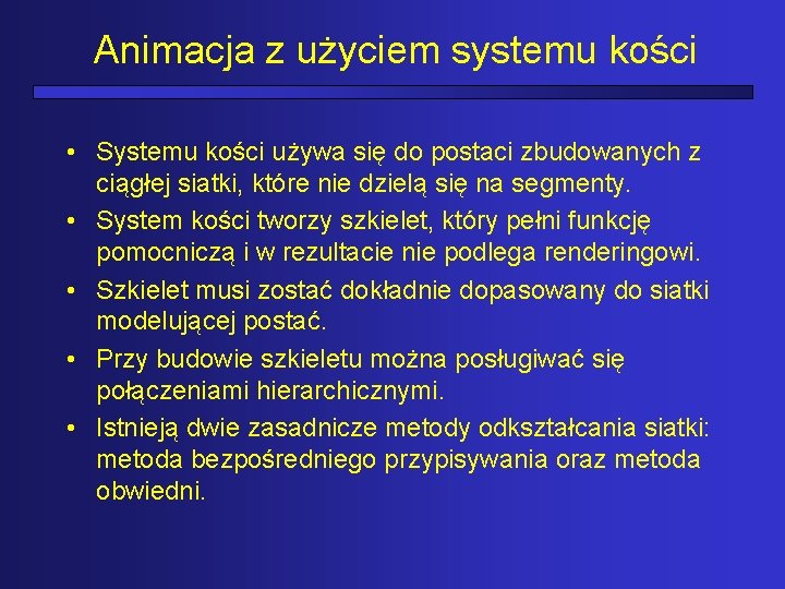 Animacja z użyciem systemu kości • Systemu kości używa się do postaci zbudowanych z