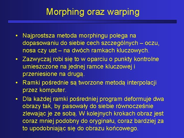 Morphing oraz warping • Najprostsza metoda morphingu polega na dopasowaniu do siebie cech szczególnych